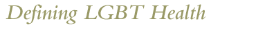 Defining Lesbian, Gay, Bisexual and Transgender - LGBT Health